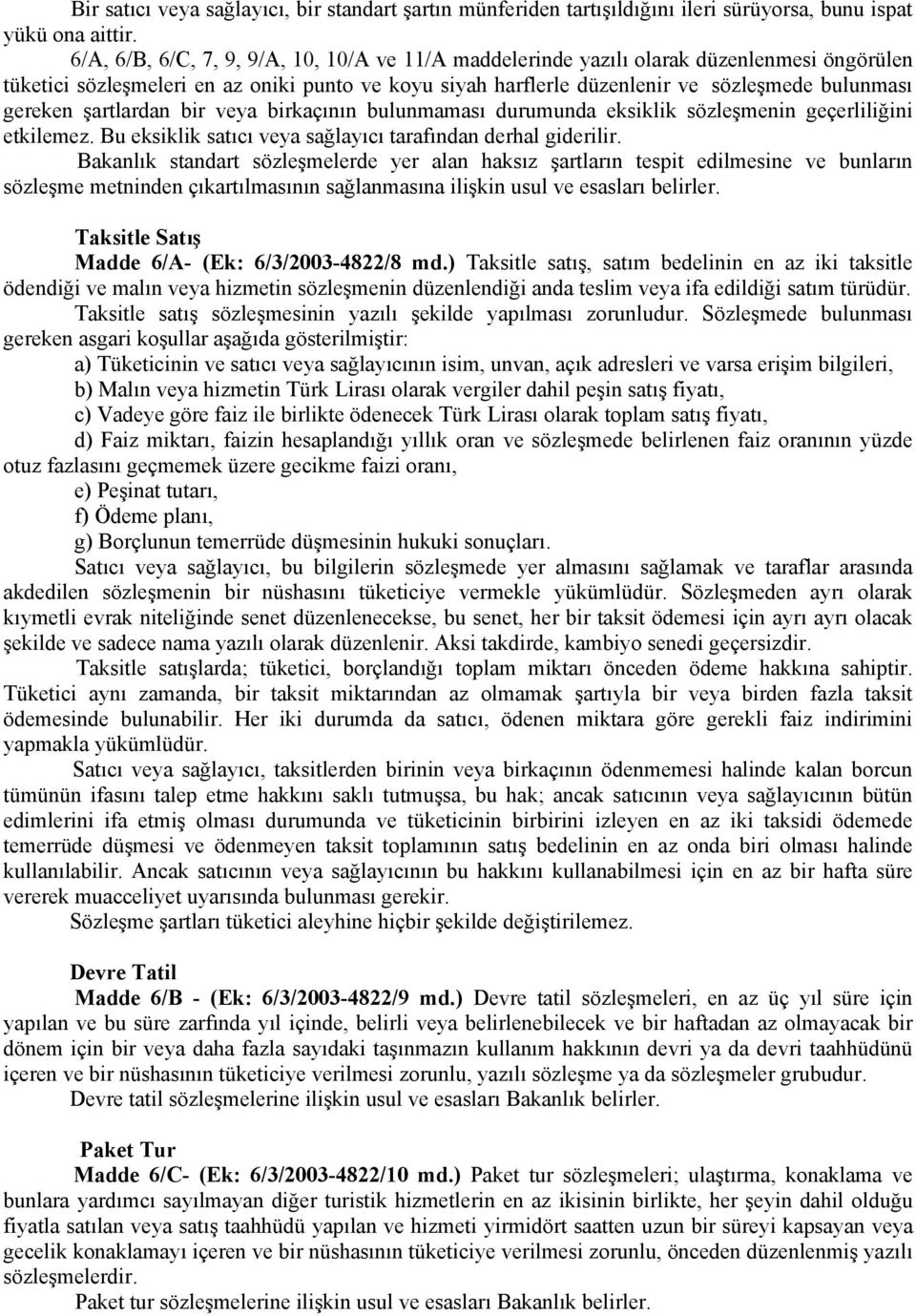 şartlardan bir veya birkaçının bulunmaması durumunda eksiklik sözleşmenin geçerliliğini etkilemez. Bu eksiklik satıcı veya sağlayıcı tarafından derhal giderilir.