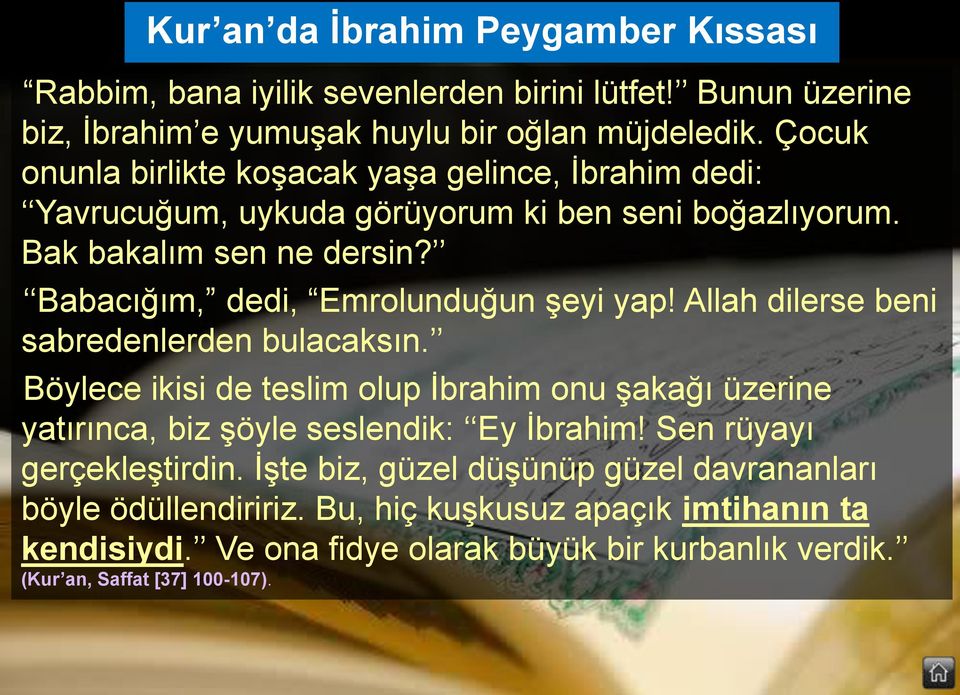 Babacığım, dedi, Emrolunduğun şeyi yap! Allah dilerse beni sabredenlerden bulacaksın.