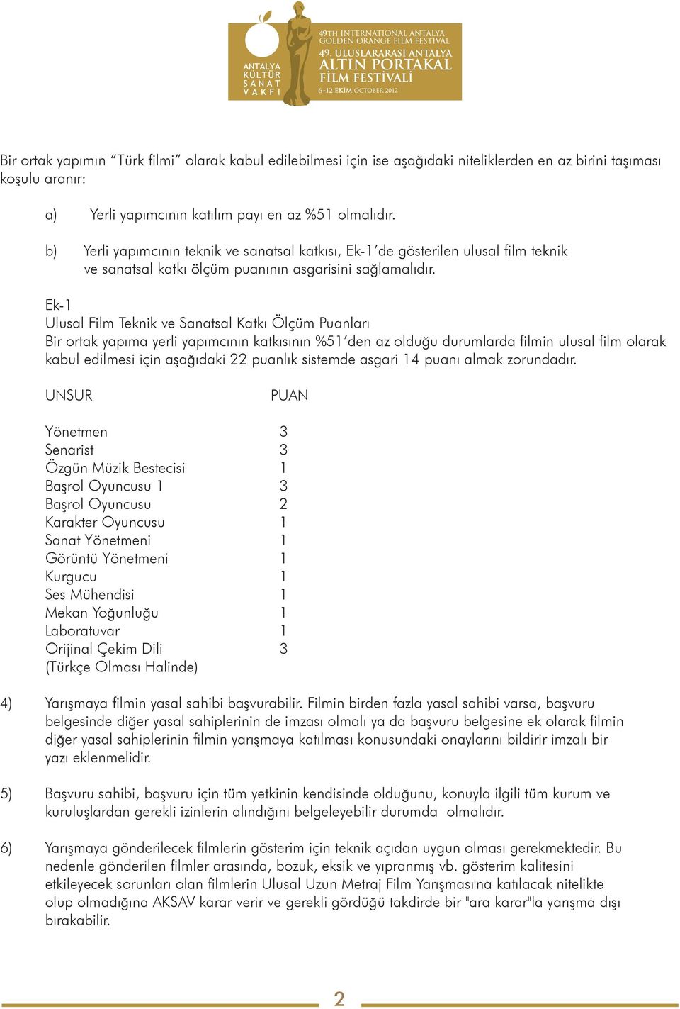 Ek-1 Ulusal Film Teknik ve Sanatsal Katkı Ölçüm Puanları Bir ortak yapıma yerli yapımcının katkısının %51 den az olduğu durumlarda filmin ulusal film olarak kabul edilmesi için aşağıdaki 22 puanlık