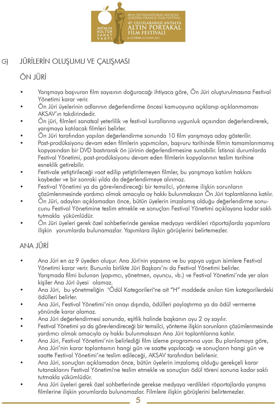 Ön jüri, filmleri sanatsal yeterlilik ve festival kurallarına uygunluk açısından değerlendirerek, yarışmaya katılacak filmleri belirler.