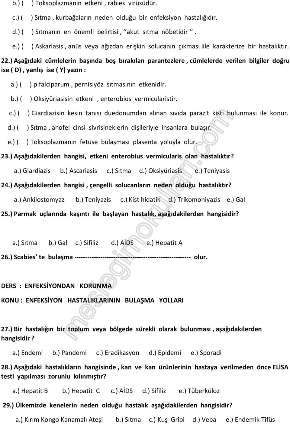 falciparum, pernisiyöz sıtmasının etkenidir. ) Oksiyüriasisin etkeni, enterobius vermicularistir. ) Giardiazisin kesin tanısı duedonumdan alınan sıvıda parazit kisti bulunması ile konur.