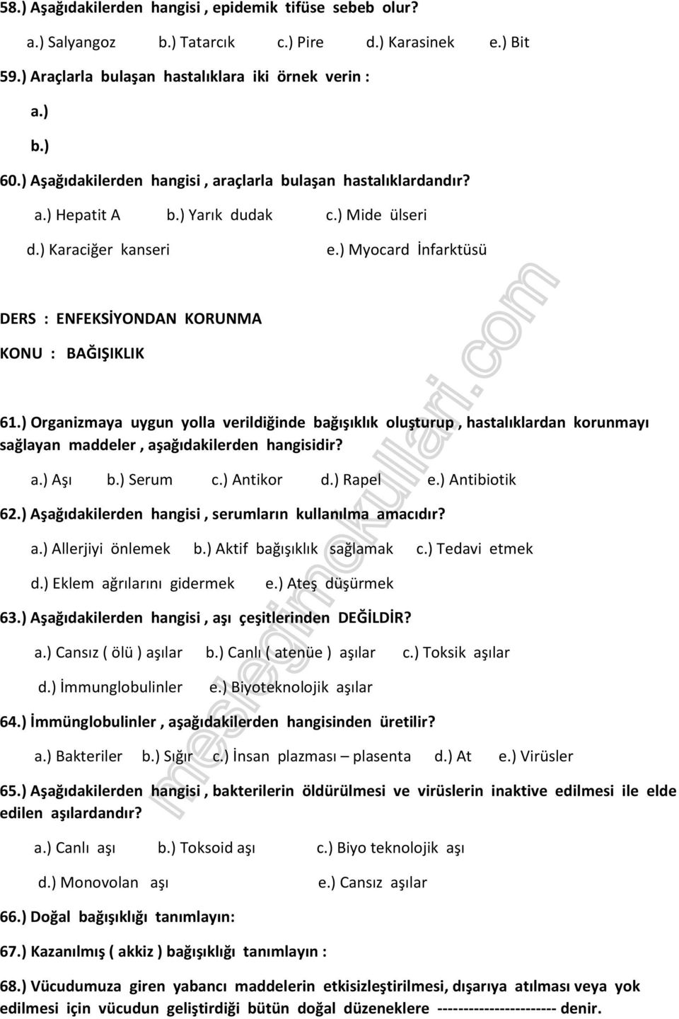 ) Organizmaya uygun yolla verildiğinde bağışıklık oluşturup, hastalıklardan korunmayı sağlayan maddeler, aşağıdakilerden hangisidir? Aşı Serum c.) Antikor d.) Rapel e.) Antibiotik 62.