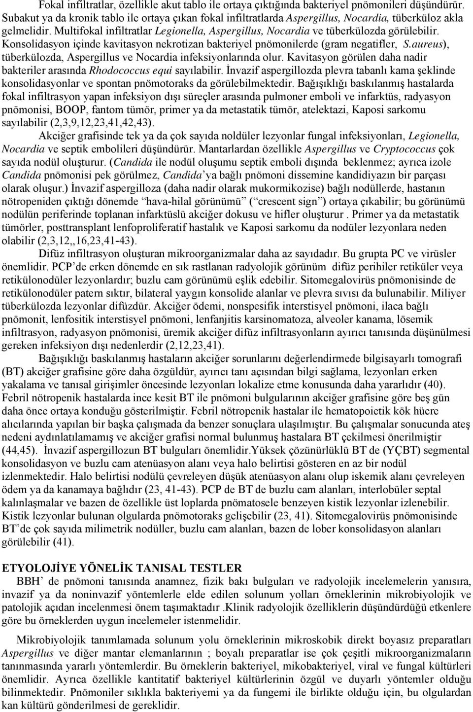 Multifokal infiltratlar Legionella, Aspergillus, Nocardia ve tüberkülozda görülebilir. Konsolidasyon içinde kavitasyon nekrotizan bakteriyel pnömonilerde (gram negatifler, S.