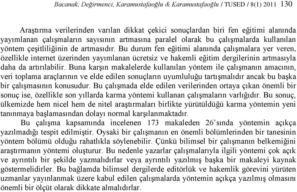 Bu durum fen eğitimi alanında çalıģmalara yer veren, özellikle internet üzerinden yayımlanan ücretsiz ve hakemli eğitim dergilerinin artmasıyla daha da artırılabilir.