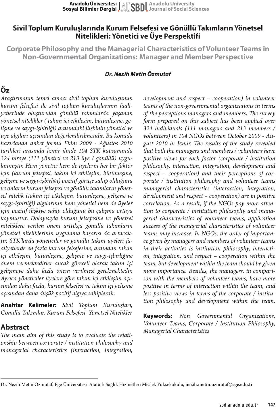 Nezih Metin Özmutaf Öz Araştırmanın temel amacı sivil toplum kuruluşunun kurum felsefesi ile sivil toplum kuruluşlarının faaliyetlerinde oluşturulan gönüllü takımlarda yaşanan yönetsel nitelikler (