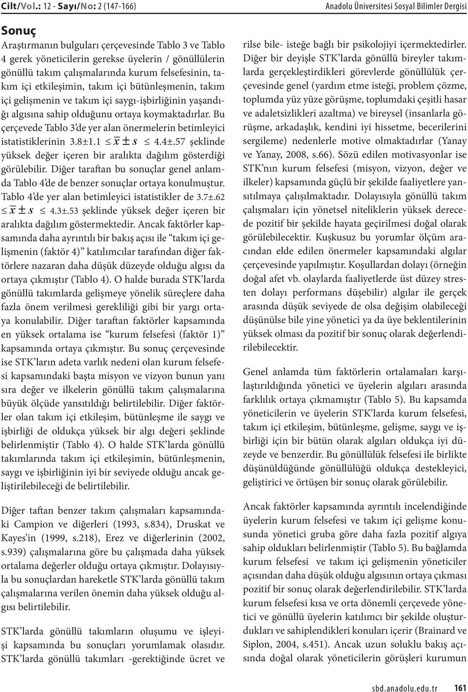 etkileşimin, takım içi bütünleşmenin, takım içi gelişmenin ve takım içi saygı-işbirliğinin yaşandığı algısına sahip olduğunu ortaya koymaktadırlar.