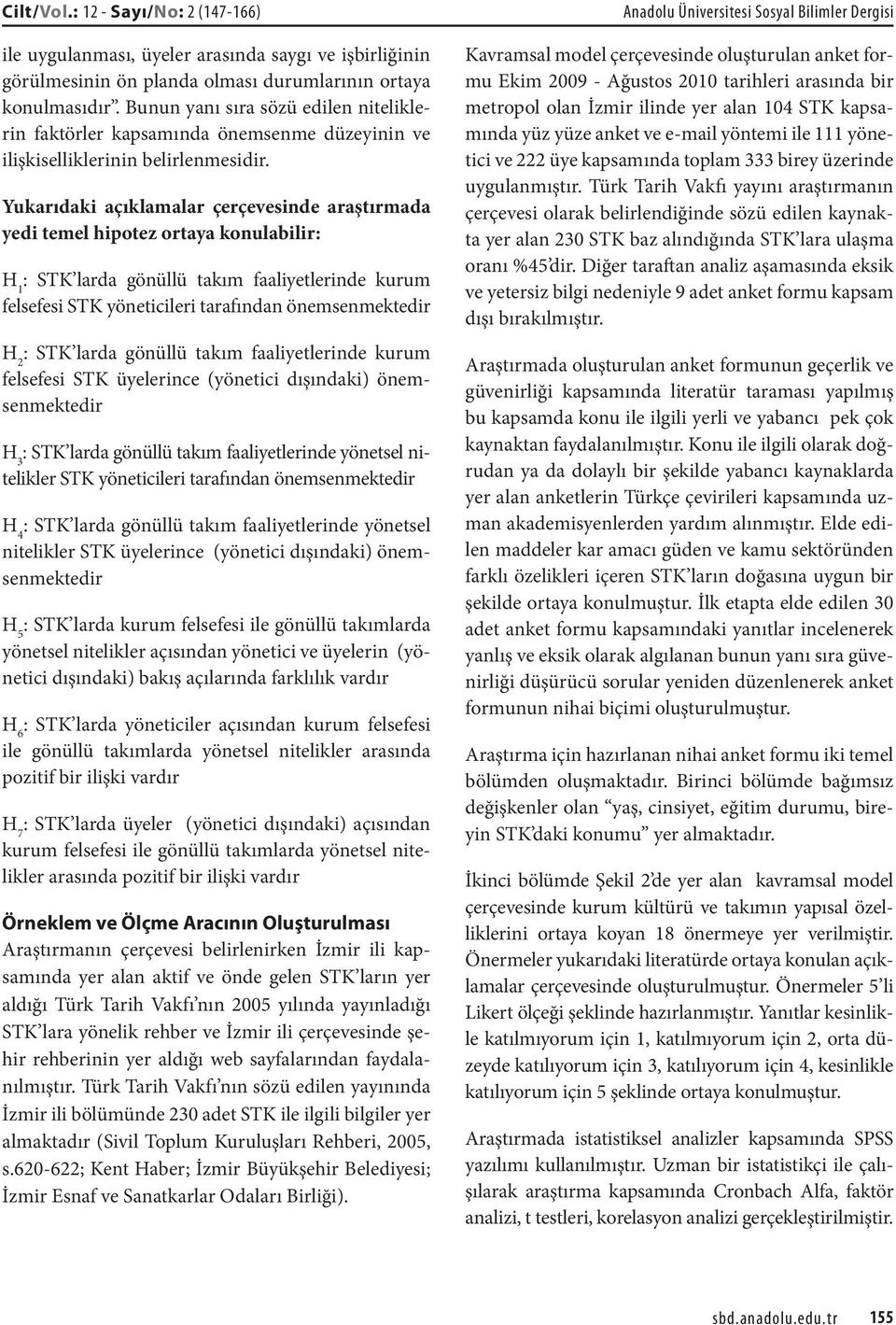 Yukarıdaki açıklamalar çerçevesinde araştırmada yedi temel hipotez ortaya konulabilir: H 1 : STK larda gönüllü takım faaliyetlerinde kurum felsefesi STK yöneticileri tarafından önemsenmektedir H 2 :