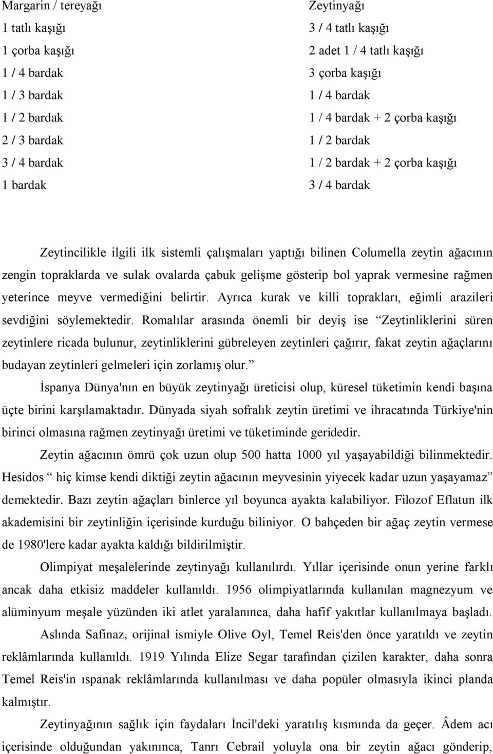 topraklarda ve sulak ovalarda çabuk gelişme gösterip bol yaprak vermesine rağmen yeterince meyve vermediğini belirtir. Ayrıca kurak ve killi toprakları, eğimli arazileri sevdiğini söylemektedir.