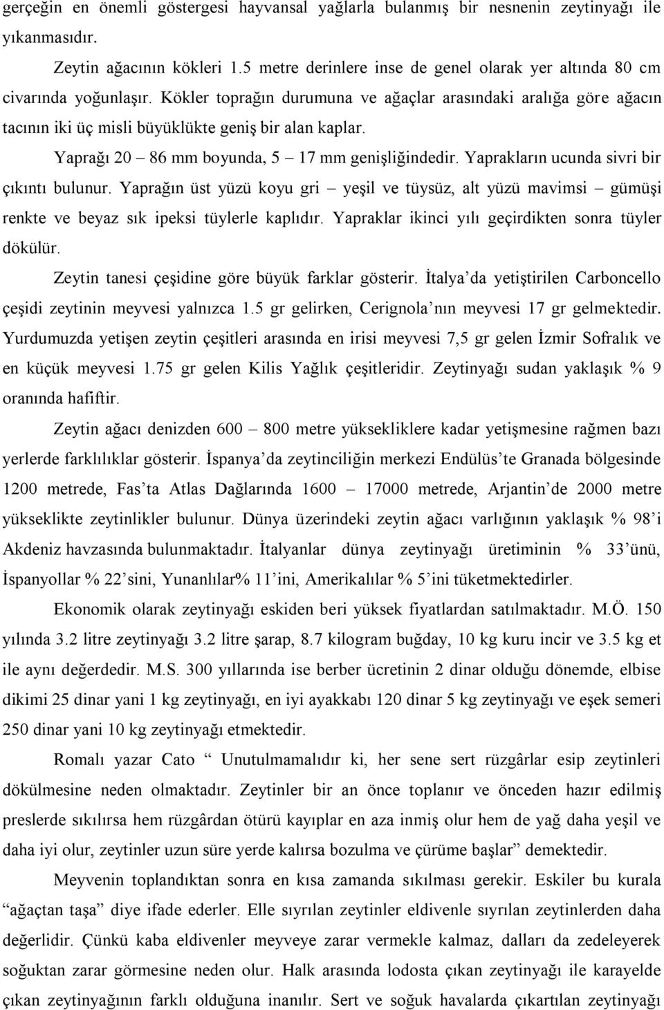 Yaprağı 20 86 mm boyunda, 5 17 mm genişliğindedir. Yaprakların ucunda sivri bir çıkıntı bulunur.