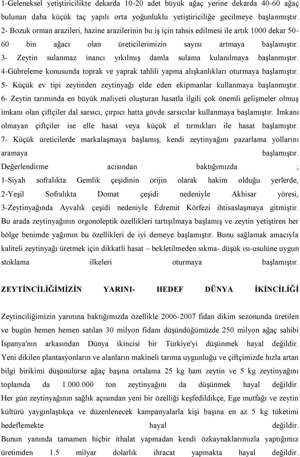 3- Zeytin sulanmaz inancı yıkılmış damla sulama kulanılmaya başlanmıştır. 4-Gübreleme konusunda toprak ve yaprak tahlili yapma alışkanlıkları oturmaya başlamıştır.