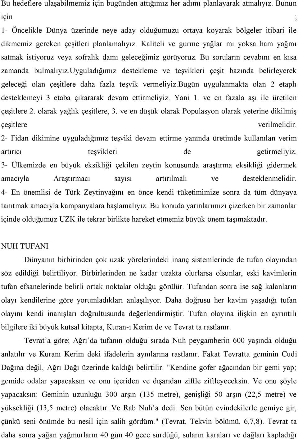 Kaliteli ve gurme yağlar mı yoksa ham yağmı satmak istiyoruz veya sofralık damı geleceğimiz görüyoruz. Bu soruların cevabını en kısa zamanda bulmalıyız.