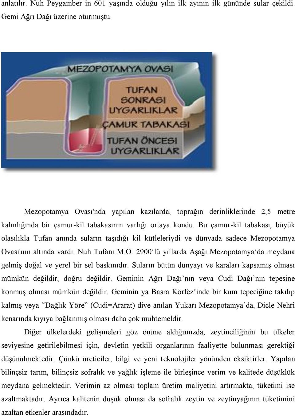 Bu çamur-kil tabakası, büyük olasılıkla Tufan anında suların taşıdığı kil kütleleriydi ve dünyada sadece Mezopotamya Ovası'nın altında vardı. Nuh Tufanı M.Ö.