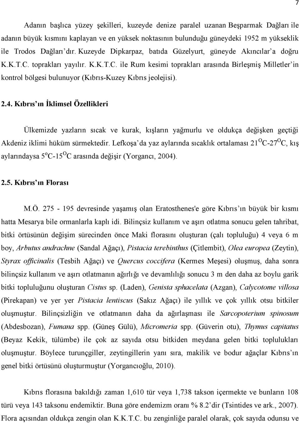 2.4. Kıbrıs ın İklimsel Özellikleri Ülkemizde yazların sıcak ve kurak, kışların yağmurlu ve oldukça değişken geçtiği Akdeniz iklimi hüküm sürmektedir.