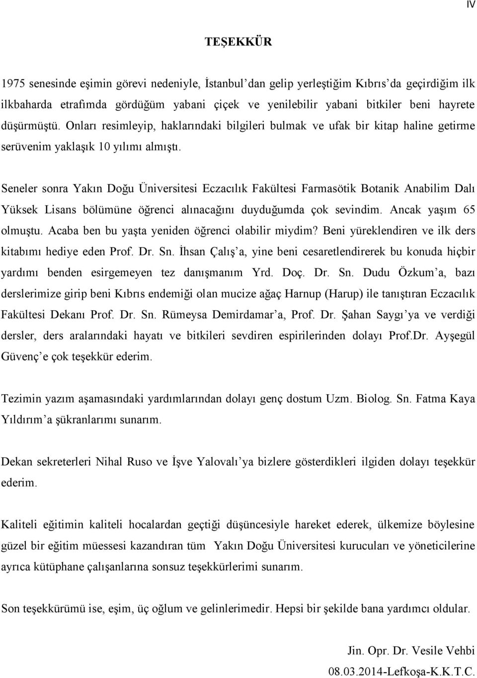 Seneler sonra Yakın Doğu Üniversitesi Eczacılık Fakültesi Farmasötik Botanik Anabilim Dalı Yüksek Lisans bölümüne öğrenci alınacağını duyduğumda çok sevindim. Ancak yaşım 65 olmuştu.