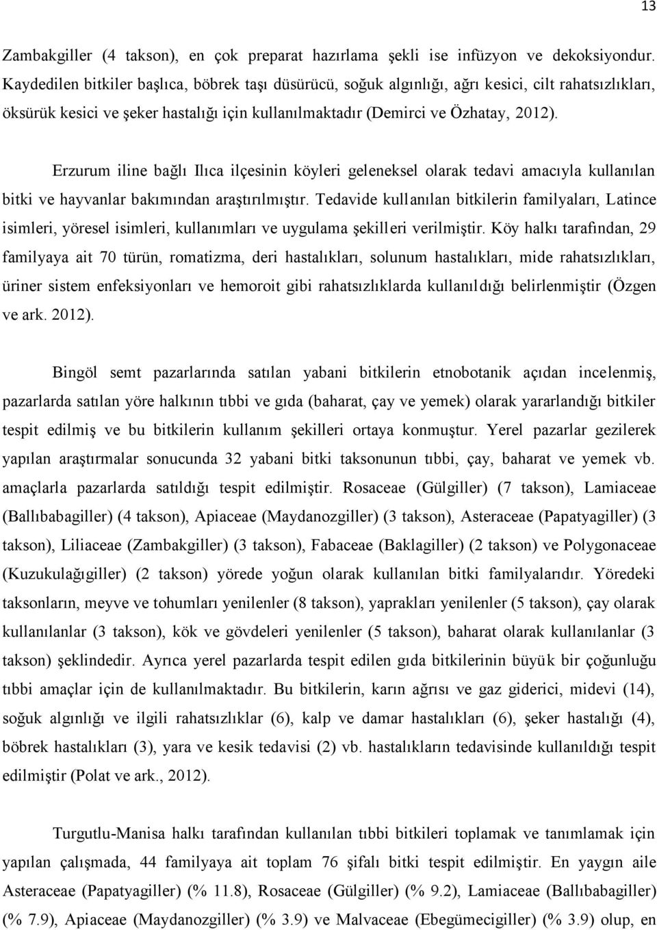 Erzurum iline bağlı Ilıca ilçesinin köyleri geleneksel olarak tedavi amacıyla kullanılan bitki ve hayvanlar bakımından araştırılmıştır.