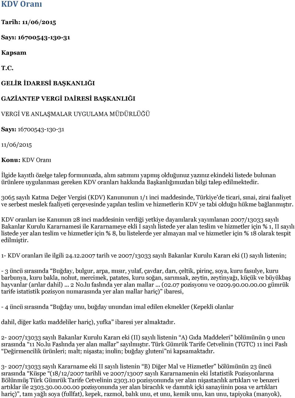 satımını yapmış olduğunuz yazınız ekindeki listede bulunan ürünlere uygulanması gereken KDV oranları hakkında Başkanlığımızdan bilgi talep edilmektedir.