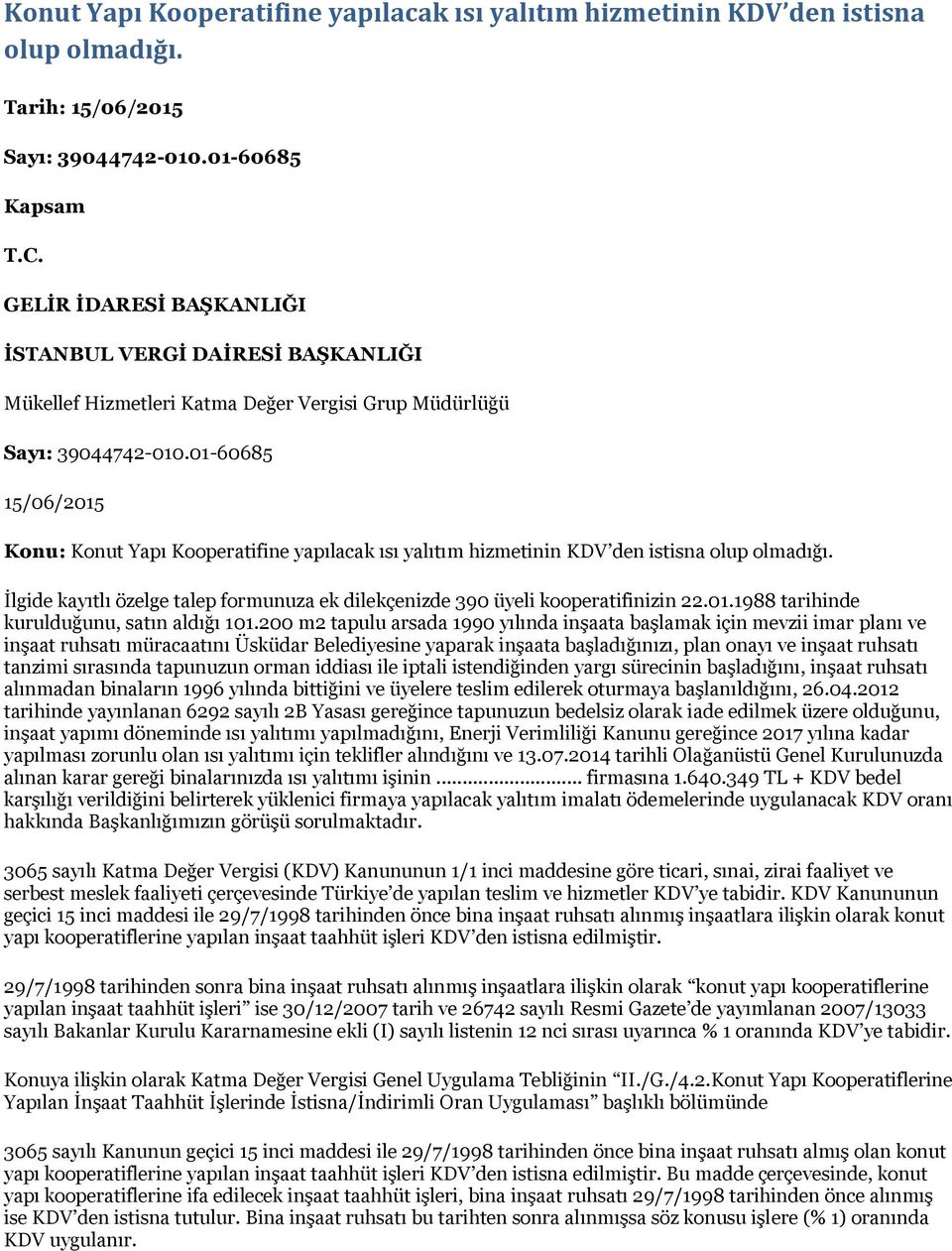 01-60685 15/06/2015 Konu: Konut Yapı Kooperatifine yapılacak ısı yalıtım hizmetinin KDV den istisna olup olmadığı. İlgide kayıtlı özelge talep formunuza ek dilekçenizde 390 üyeli kooperatifinizin 22.