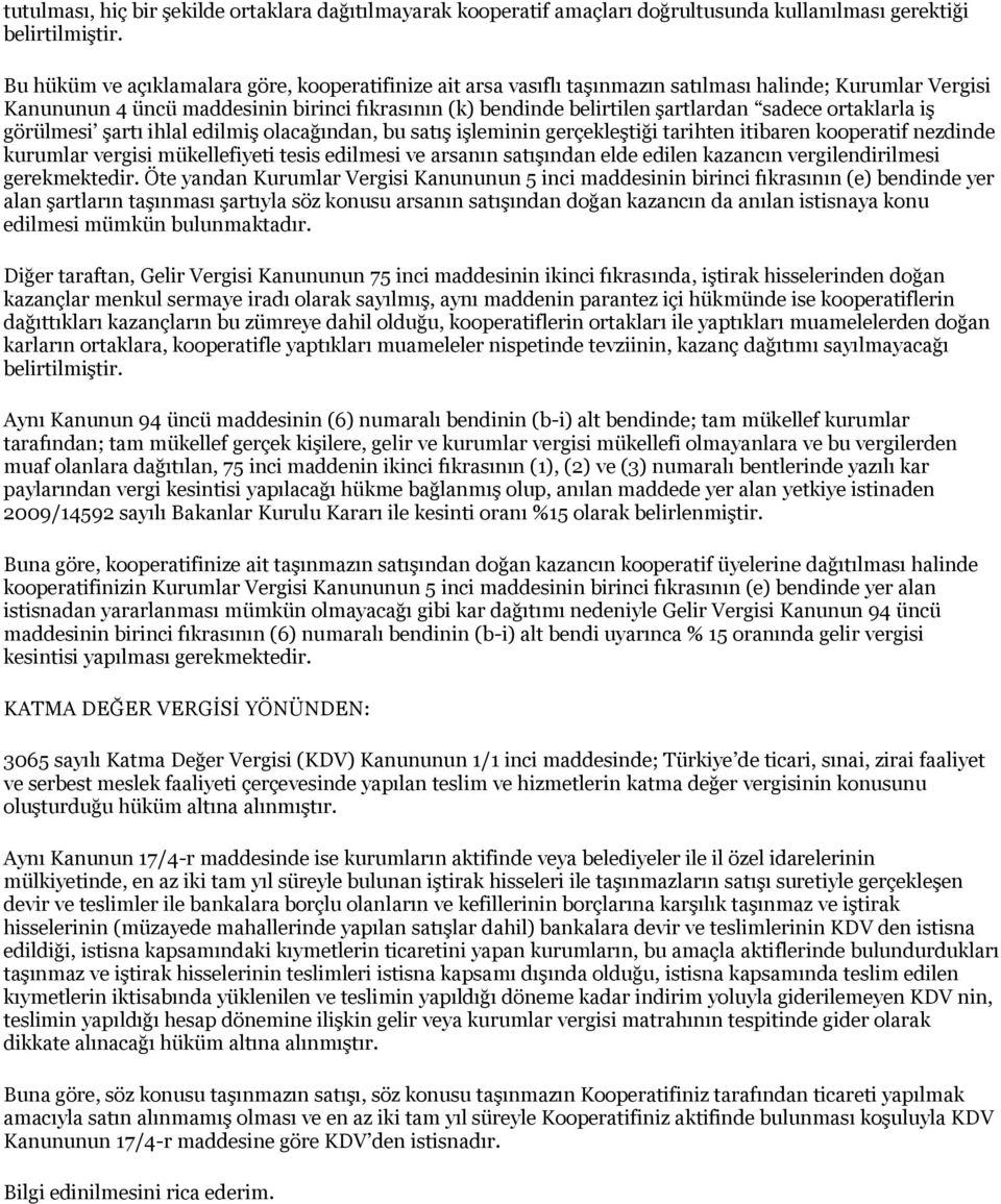 ortaklarla iş görülmesi şartı ihlal edilmiş olacağından, bu satış işleminin gerçekleştiği tarihten itibaren kooperatif nezdinde kurumlar vergisi mükellefiyeti tesis edilmesi ve arsanın satışından