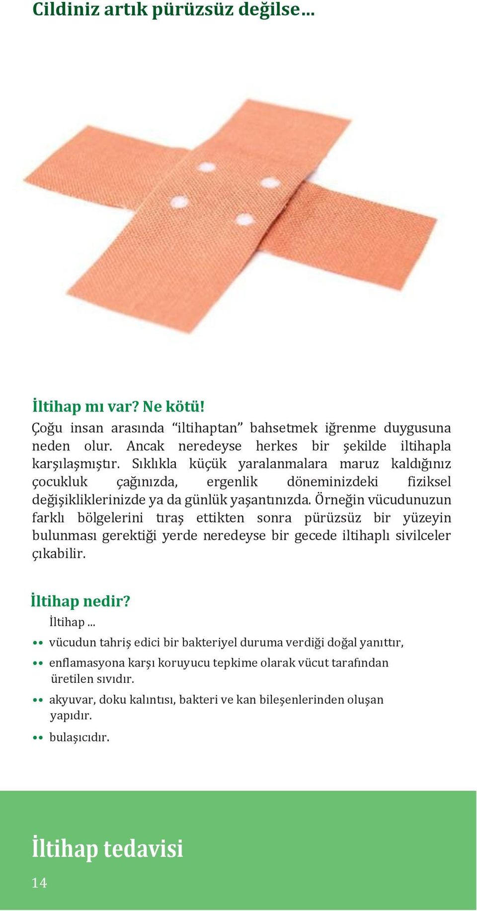 Örneğin vücudunuzun farklı bölgelerini tıraş ettikten sonra pürüzsüz bir yüzeyin bulunması gerektiği yerde neredeyse bir gecede iltihaplı sivilceler çıkabilir. İltihap 