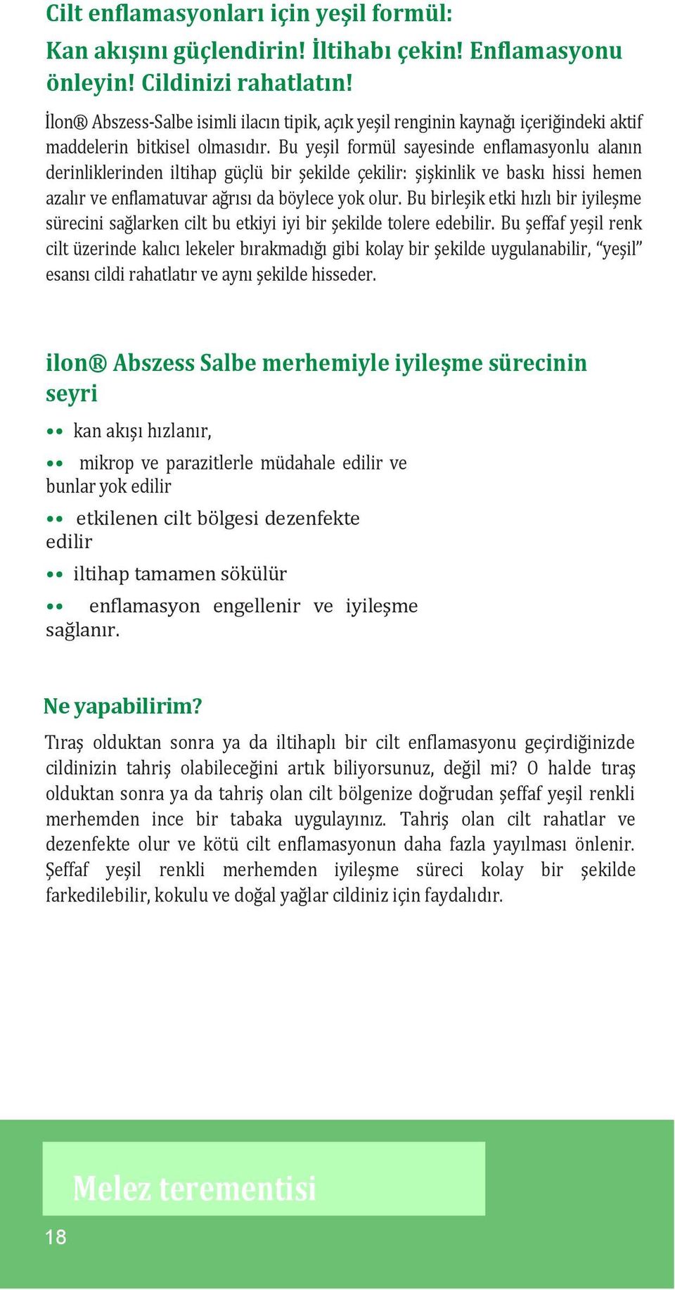 Bu yeşil formül sayesinde enflamasyonlu alanın derinliklerinden iltihap güçlü bir şekilde çekilir: şişkinlik ve baskı hissi hemen azalır ve enflamatuvar ağrısı da böylece yok olur.