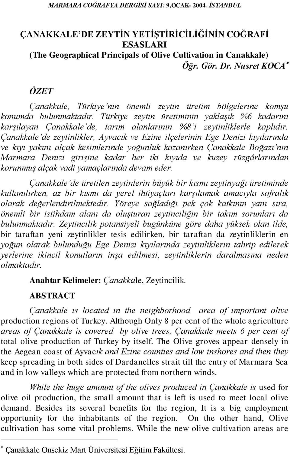 Türkiye zeytin üretiminin yaklaşık %6 kadarını karşılayan Çanakkale de, tarım alanlarının %8 i zeytinliklerle kaplıdır.