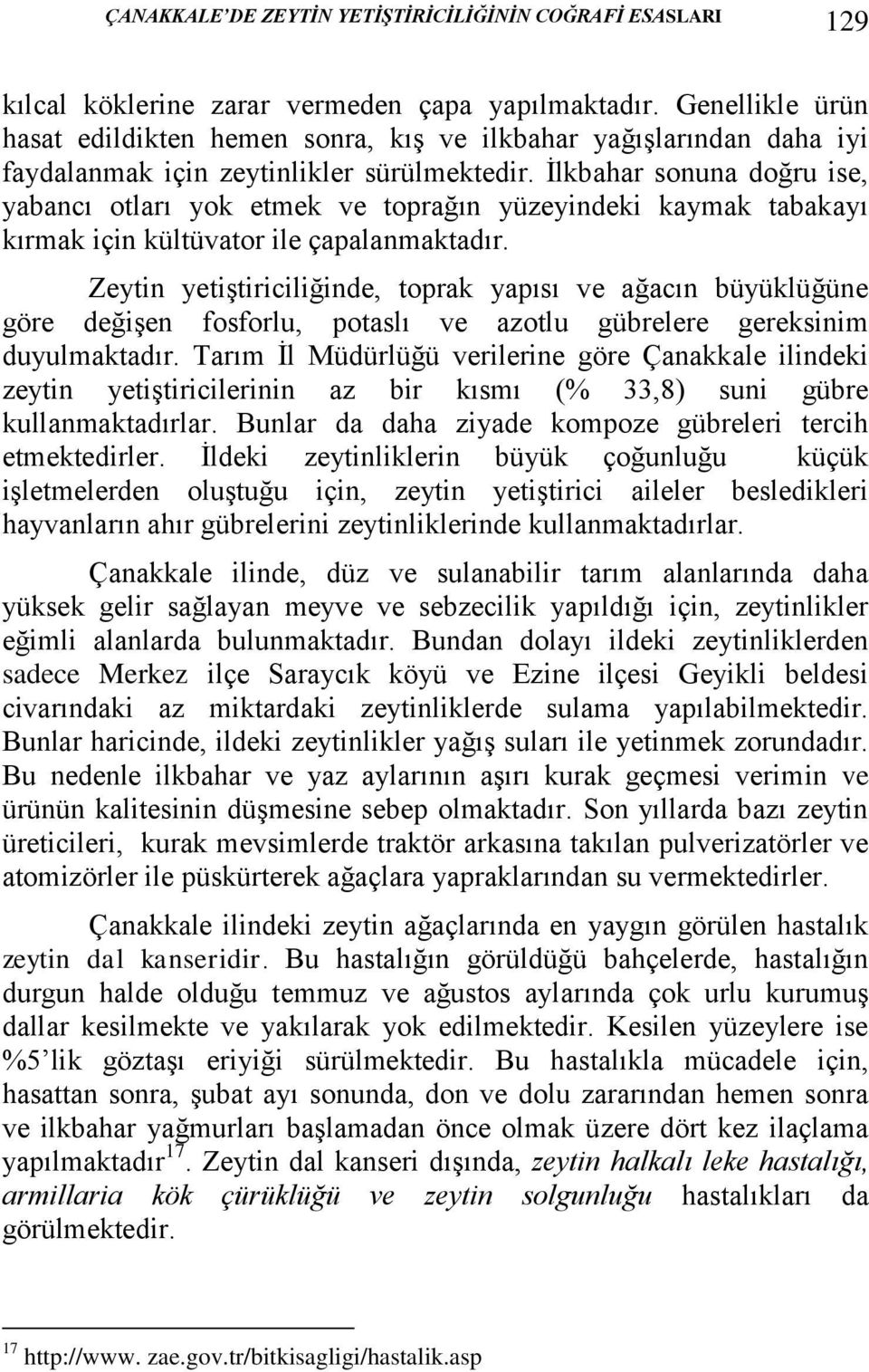 İlkbahar sonuna doğru ise, yabancı otları yok etmek ve toprağın yüzeyindeki kaymak tabakayı kırmak için kültüvator ile çapalanmaktadır.