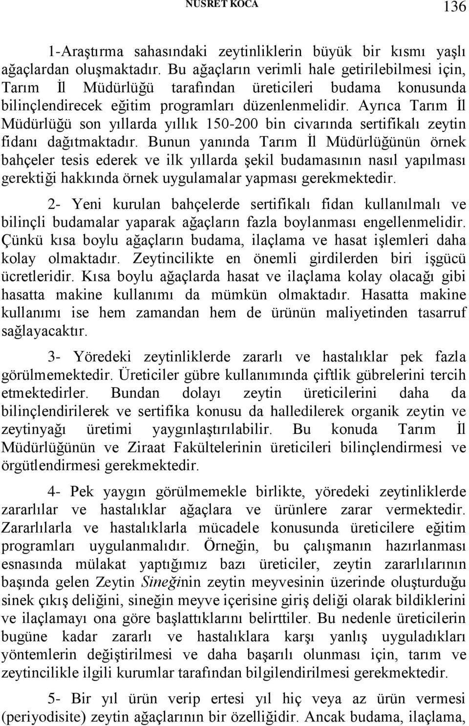 Ayrıca Tarım İl Müdürlüğü son yıllarda yıllık 150-200 bin civarında sertifikalı zeytin fidanı dağıtmaktadır.