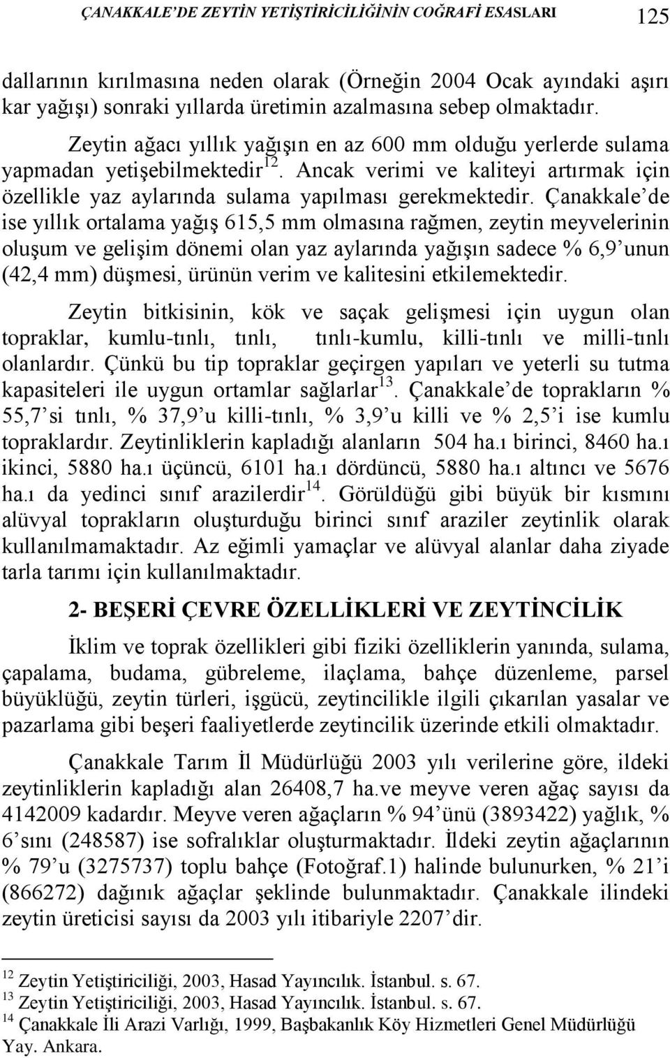 Çanakkale de ise yıllık ortalama yağış 615,5 mm olmasına rağmen, zeytin meyvelerinin oluşum ve gelişim dönemi olan yaz aylarında yağışın sadece % 6,9 unun (42,4 mm) düşmesi, ürünün verim ve