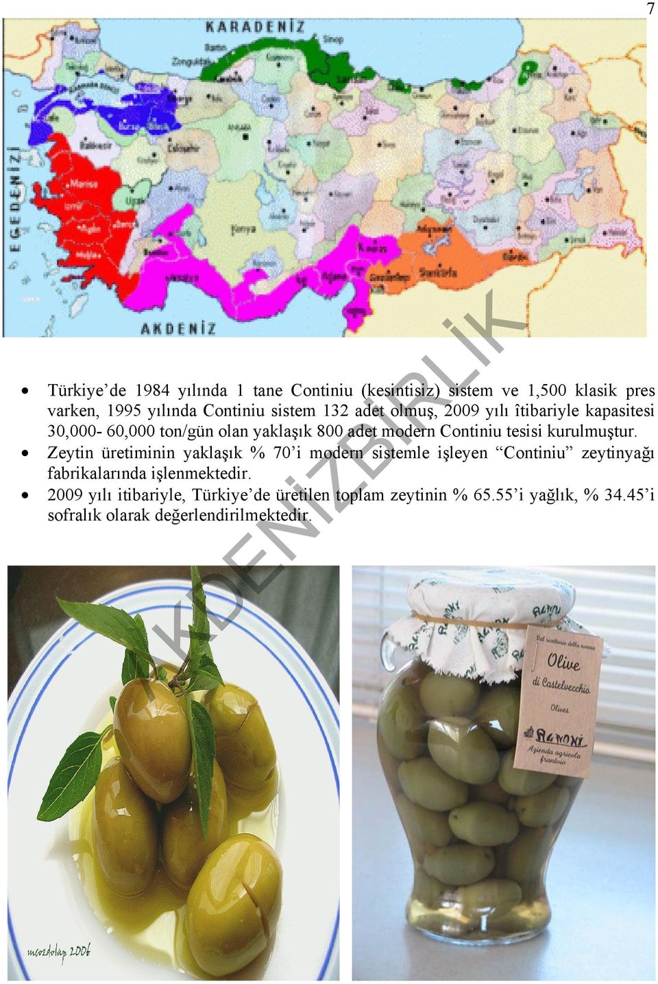 kurulmuştur. Zeytin üretiminin yaklaşık % 70 i modern sistemle işleyen Continiu zeytinyağı fabrikalarında işlenmektedir.