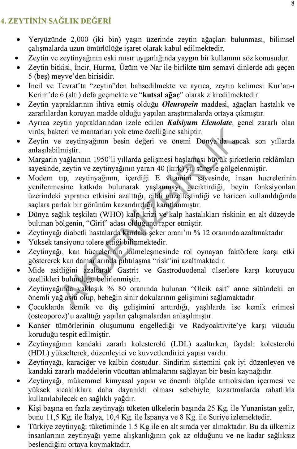 İncil ve Tevrat ta zeytin den bahsedilmekte ve ayrıca, zeytin kelimesi Kur an-ı Kerim de 6 (altı) defa geçmekte ve kutsal ağaç olarak zikredilmektedir.