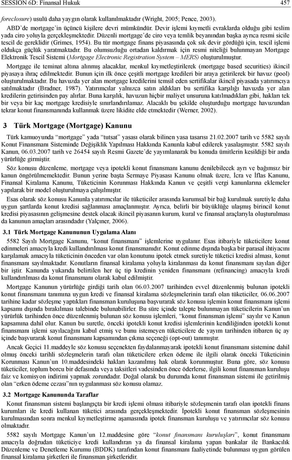 Bu tür mortgage finans piyasasında çok sık devir gördüğü için, tescil işlemi oldukça güçlük yaratmaktadır.