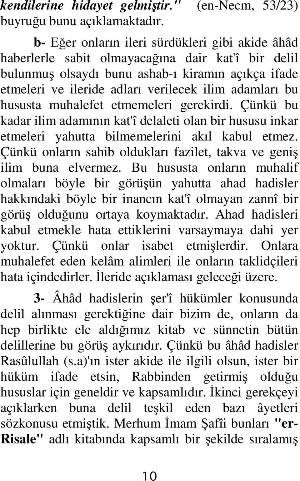 adamları bu hususta muhalefet etmemeleri gerekirdi. Çünkü bu kadar ilim adamının kat'î delaleti olan bir hususu inkar etmeleri yahutta bilmemelerini akıl kabul etmez.