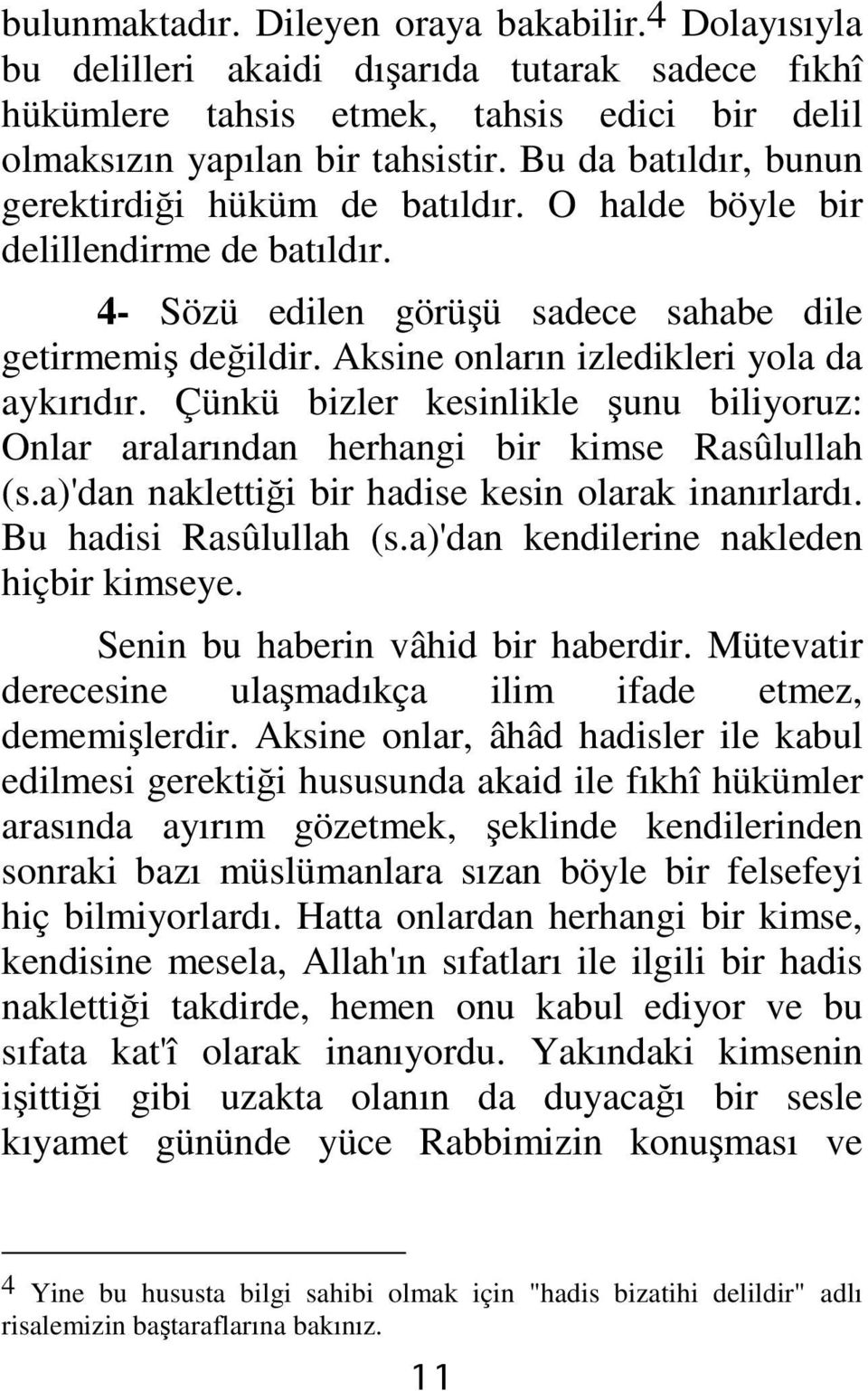 Aksine onların izledikleri yola da aykırıdır. Çünkü bizler kesinlikle şunu biliyoruz: Onlar aralarından herhangi bir kimse Rasûlullah (s.a)'dan naklettiği bir hadise kesin olarak inanırlardı.