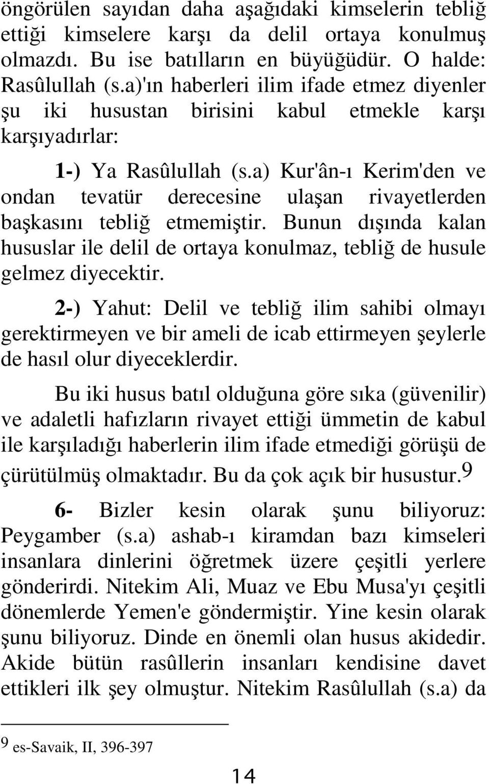 a) Kur'ân-ı Kerim'den ve ondan tevatür derecesine ulaşan rivayetlerden başkasını tebliğ etmemiştir. Bunun dışında kalan hususlar ile delil de ortaya konulmaz, tebliğ de husule gelmez diyecektir.