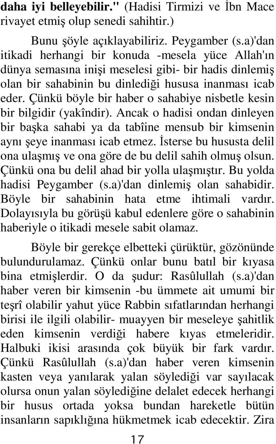 Çünkü böyle bir haber o sahabiye nisbetle kesin bir bilgidir (yakîndir). Ancak o hadisi ondan dinleyen bir başka sahabi ya da tabîine mensub bir kimsenin aynı şeye inanması icab etmez.