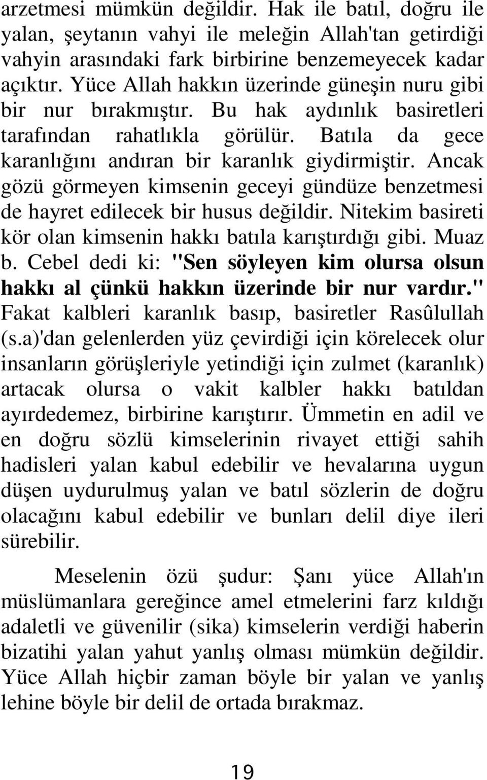 Ancak gözü görmeyen kimsenin geceyi gündüze benzetmesi de hayret edilecek bir husus değildir. Nitekim basireti kör olan kimsenin hakkı batıla karıştırdığı gibi. Muaz b.