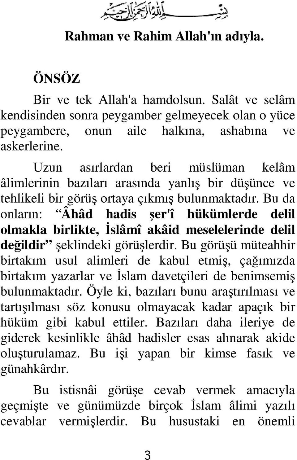 Bu da onların: Âhâd hadis şer'î hükümlerde delil olmakla birlikte, İslâmî akâid meselelerinde delil değildir şeklindeki görüşlerdir.