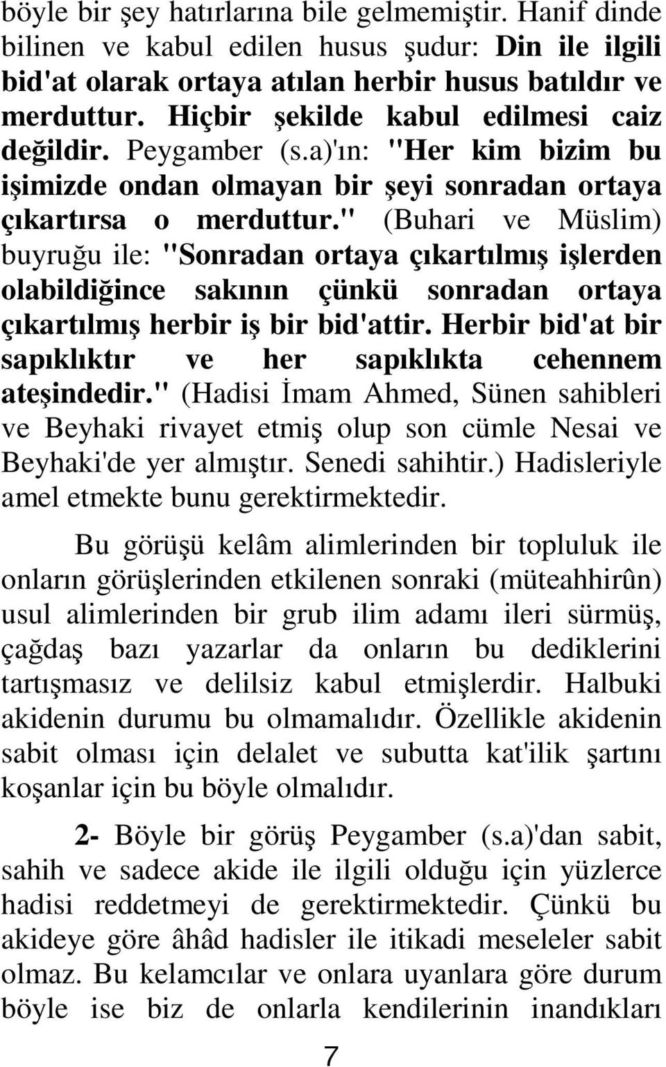 " (Buhari ve Müslim) buyruğu ile: "Sonradan ortaya çıkartılmış işlerden olabildiğince sakının çünkü sonradan ortaya çıkartılmış herbir iş bir bid'attir.