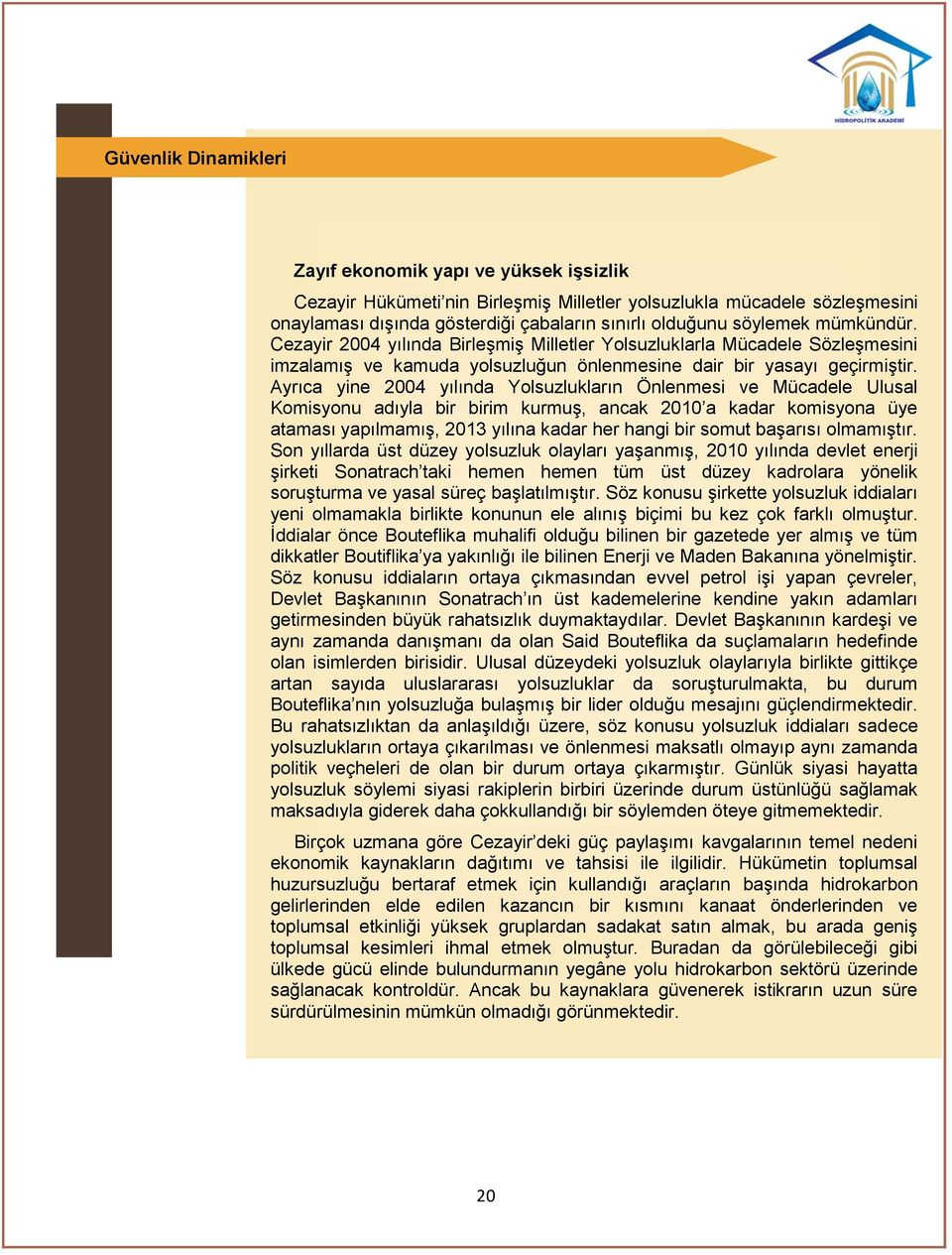 Ayrıca yine 2004 yılında Yolsuzlukların Önlenmesi ve Mücadele Ulusal Komisyonu adıyla bir birim kurmuş, ancak 2010 a kadar komisyona üye ataması yapılmamış, 2013 yılına kadar her hangi bir somut