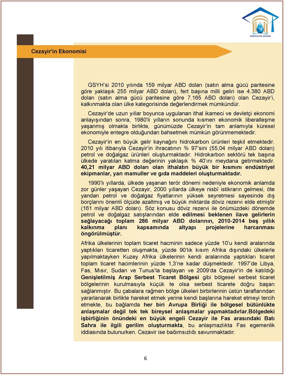 Cezayir de uzun yıllar boyunca uygulanan ithal ikameci ve devletçi ekonomi anlayışından sonra, 1980 li yılların sonunda kısmen ekonomik liberalleşme yaşanmış olmakla birlikte, günümüzde Cezayir in