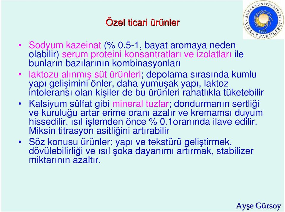 sırasında kumlu yapı gelişimini önler, daha yumuşak yapı, laktoz intoleransı olan kişiler de bu ürünleri rahatlıkla tüketebilir Kalsiyum sülfat gibi mineral tuzlar;