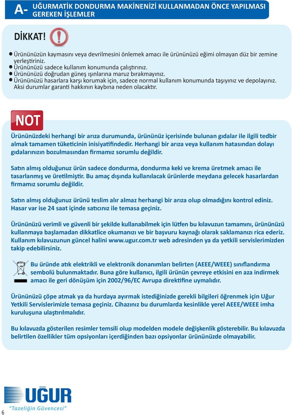 Ürününüzü hasarlara karşı korumak için, sadece normal kullanım konumunda taşıyınız ve depolayınız. Aksi durumlar garanti hakkının kaybına neden olacaktır.