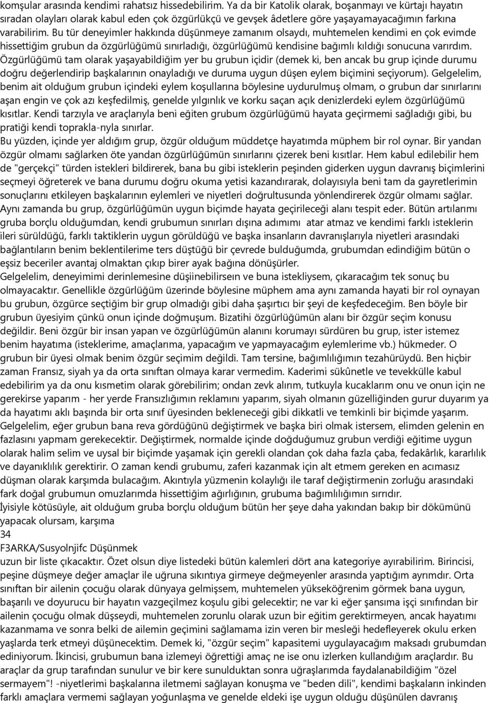 Bu tür deneyimler hakkında düşünmeye zamanım olsaydı, muhtemelen kendimi en çok evimde hissettiğim grubun da özgürlüğümü sınırladığı, özgürlüğümü kendisine bağımlı kıldığı sonucuna varırdım.