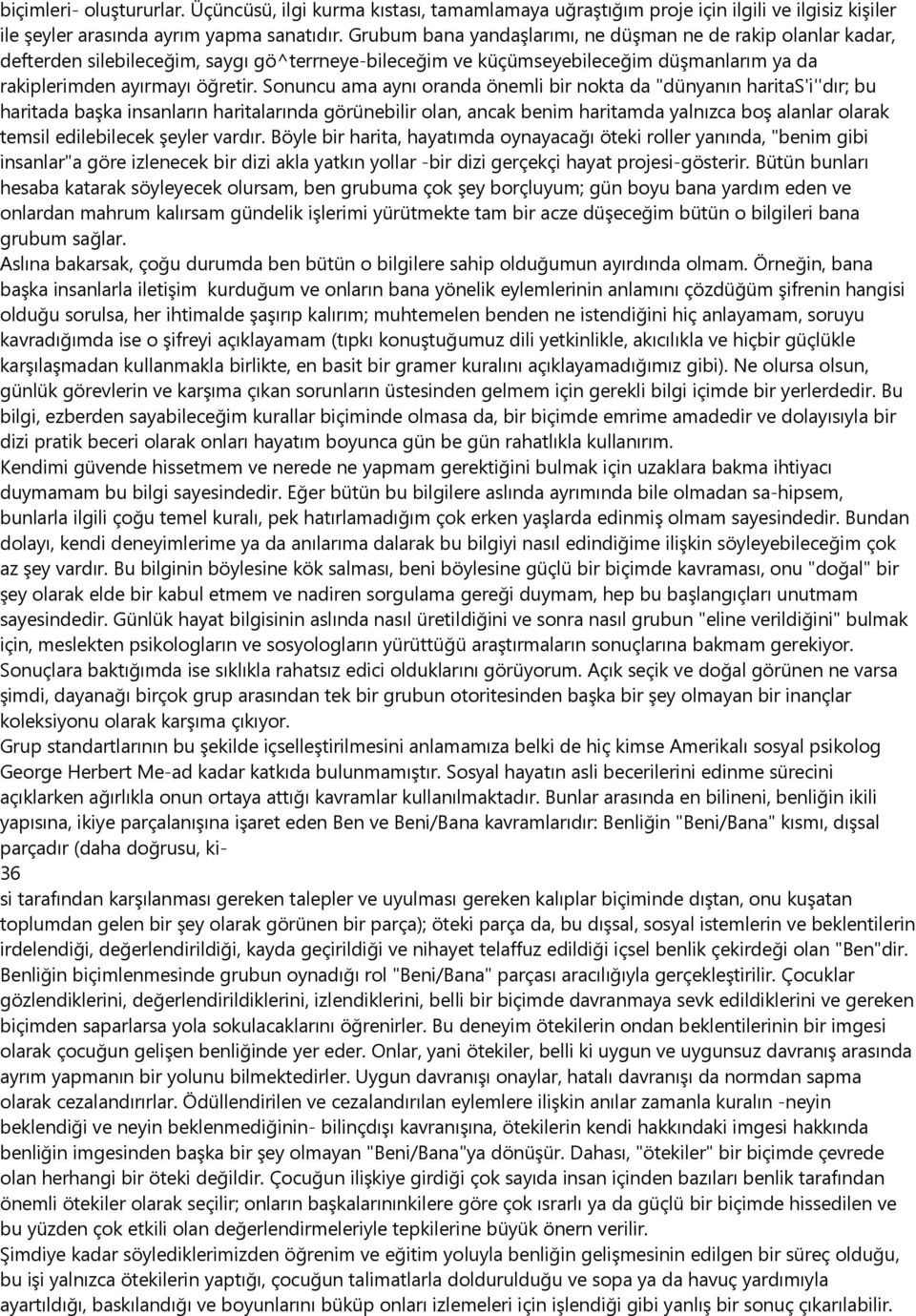 Sonuncu ama aynı oranda önemli bir nokta da "dünyanın haritas'i''dır; bu haritada başka insanların haritalarında görünebilir olan, ancak benim haritamda yalnızca boş alanlar olarak temsil