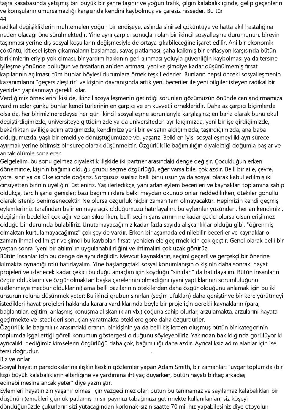 Yine aynı çarpıcı sonuçlan olan bir ikincil sosyalleşme durumunun, bireyin taşınması yerine dış sosyal koşulların değişmesiyle de ortaya çıkabileceğine işaret edilir.