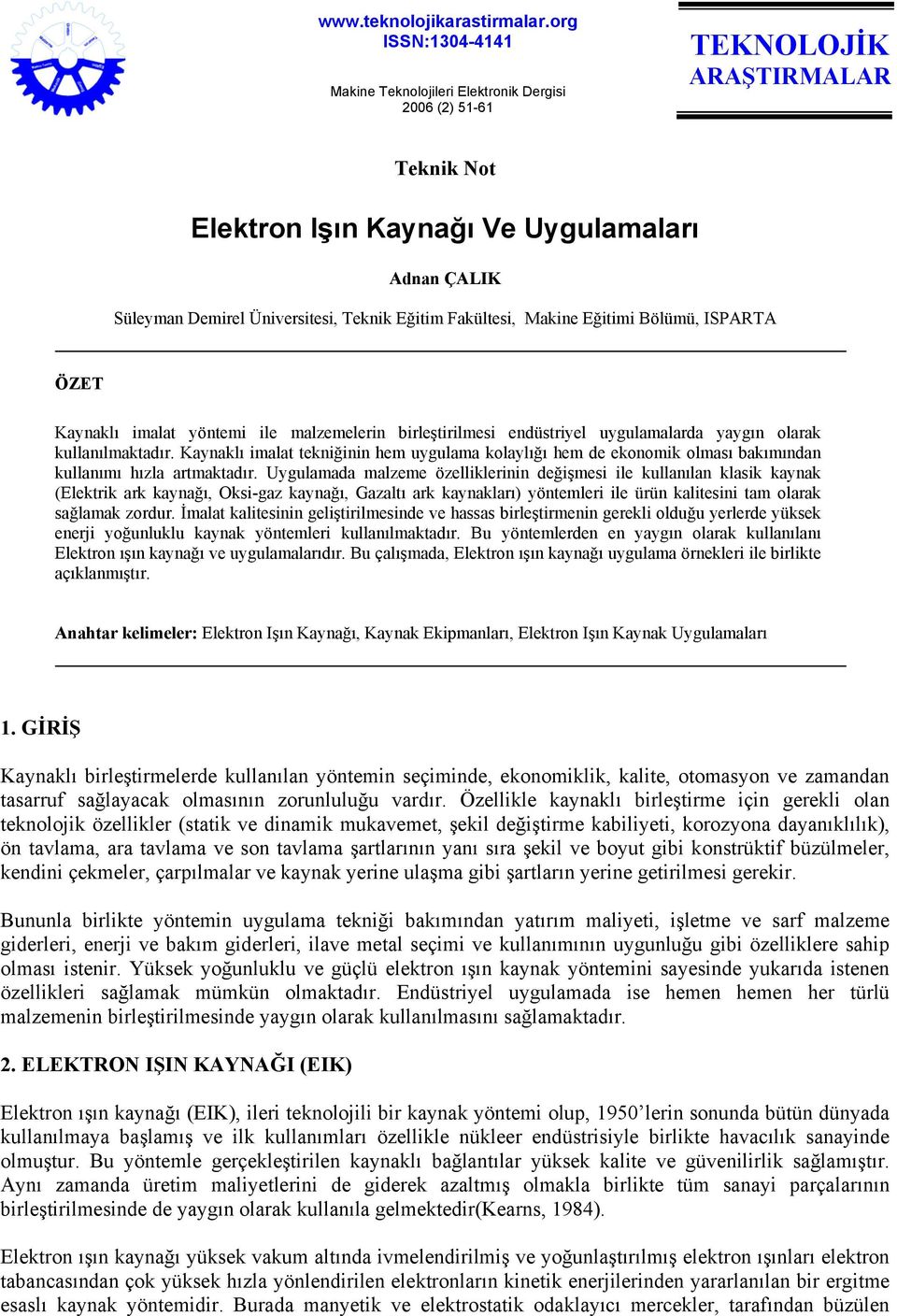 ISPARTA ÖZET Kaynaklı imalat yöntemi ile malzemelerin birleştirilmesi endüstriyel uygulamalarda yaygın olarak kullanılmaktadır.