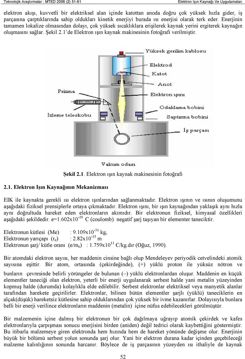 1 de Elektron ışın kaynak makinesinin fotoğrafı verilmiştir. 2.1. Elektron Işın Kaynağının Mekanizması Şekil 2.1. Elektron ışın kaynak makinesinin fotoğrafı EIK ile kaynakta gerekli ısı elektron ışınlarından sağlanmaktadır.