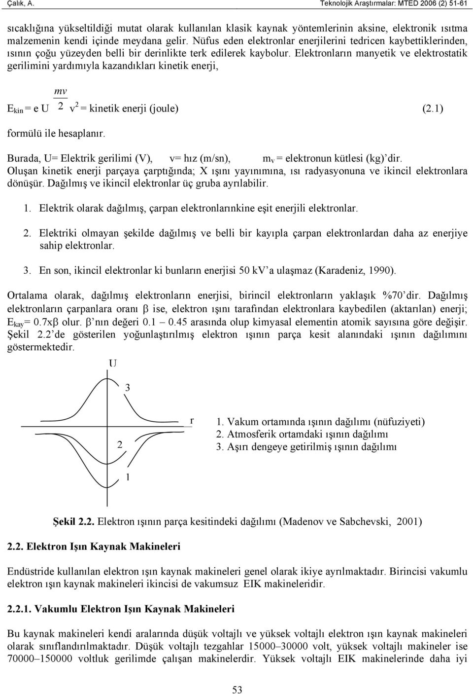 Elektronların manyetik ve elektrostatik gerilimini yardımıyla kazandıkları kinetik enerji, mv E kin = e U 2 v 2 = kinetik enerji (joule) (2.1) formülü ile hesaplanır.