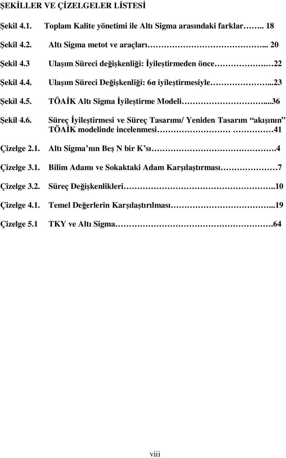 22 Ulaşım Süreci Değişkenliği: 6σ iyileştirmesiyle...23 TÖAİK Altı Sigma İyileştirme Modeli.