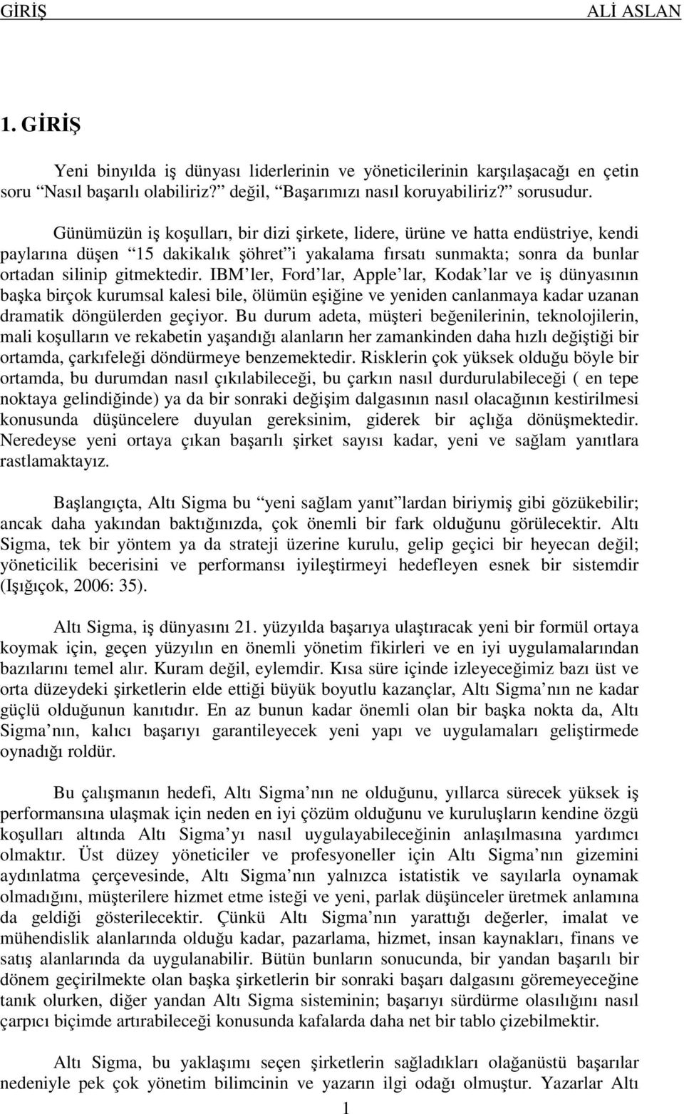 IBM ler, Ford lar, Apple lar, Kodak lar ve iş dünyasının başka birçok kurumsal kalesi bile, ölümün eşiğine ve yeniden canlanmaya kadar uzanan dramatik döngülerden geçiyor.